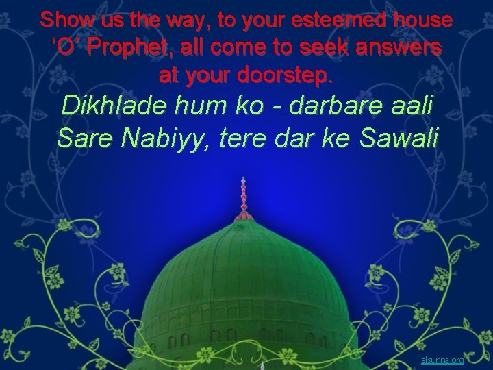 Show us the way, to your esteemed house ‘O’ Prophet, all come to seek
