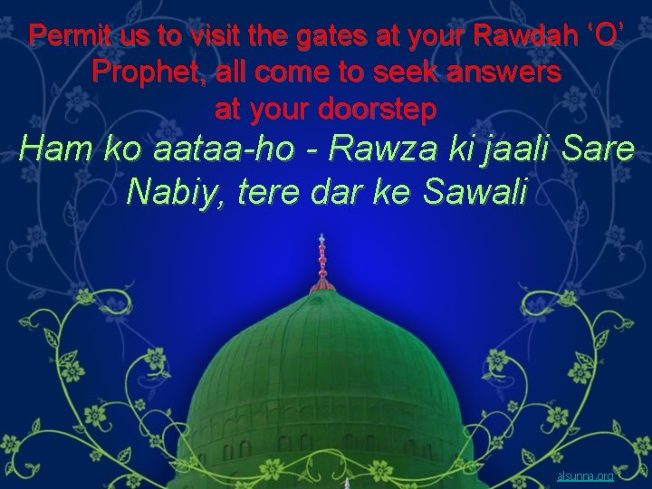 Permit us to visit the gates at your Rawdah ‘O’ Prophet, all come to
