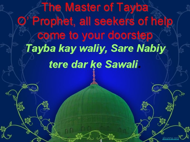 The Master of Tayba O’ Prophet, all seekers of help come to your doorstep