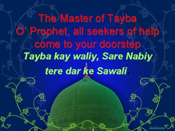 The Master of Tayba O’ Prophet, all seekers of help come to your doorstep
