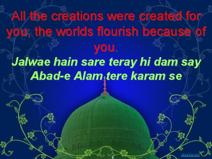 All the creations were created for you; the worlds flourish because of you. Jalwae