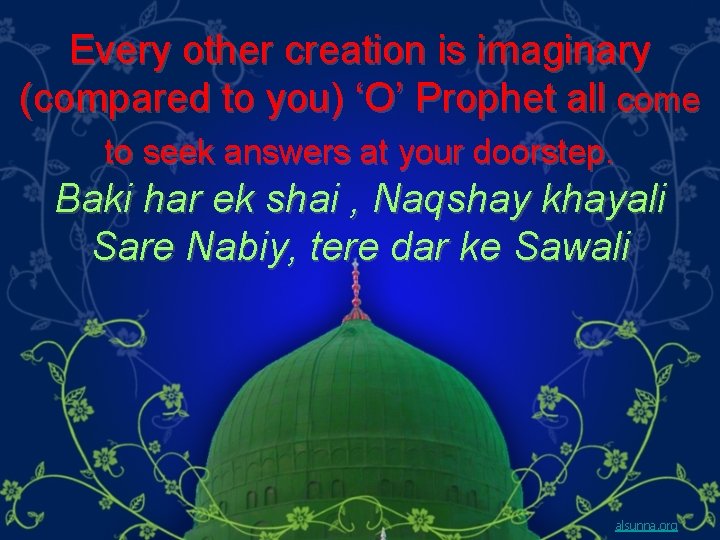 Every other creation is imaginary (compared to you) ‘O’ Prophet all come to seek