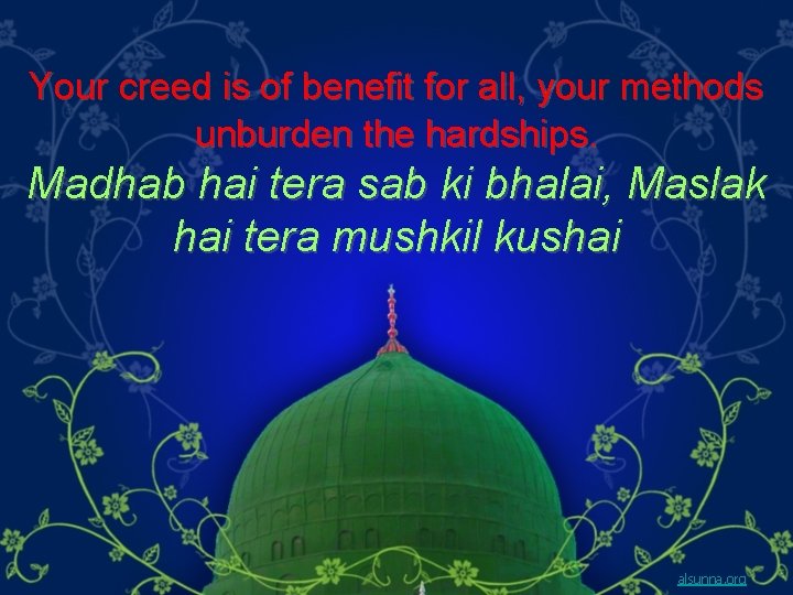 Your creed is of benefit for all, your methods unburden the hardships. Madhab hai