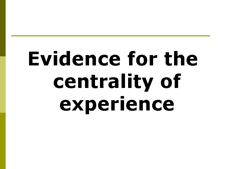Evidence for the centrality of experience 