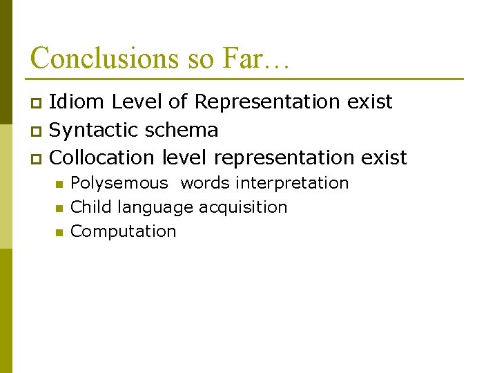Conclusions so Far… Idiom Level of Representation exist p Syntactic schema p Collocation level