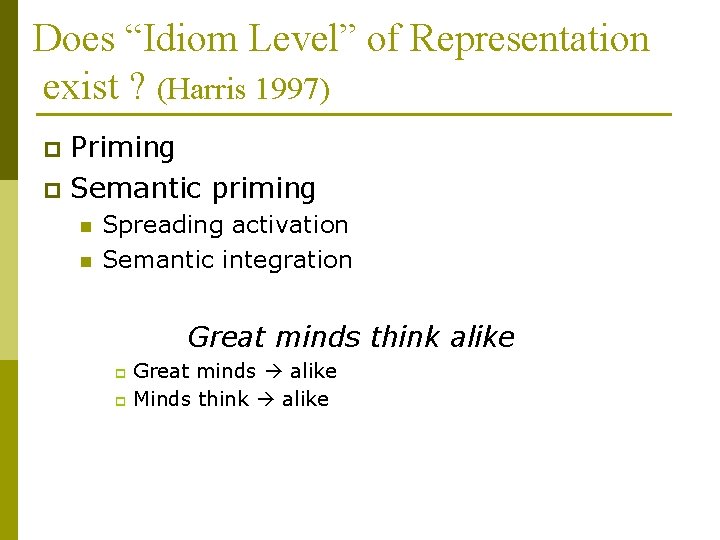 Does “Idiom Level” of Representation exist ? (Harris 1997) Priming p Semantic priming p