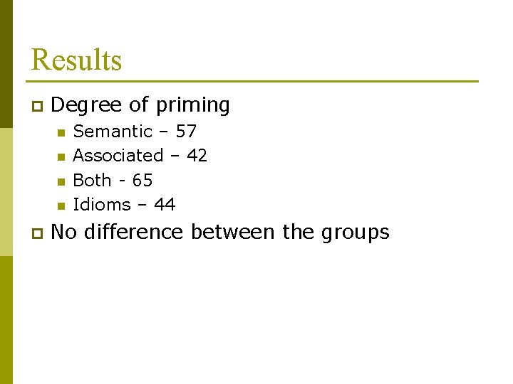 Results p Degree of priming n n p Semantic – 57 Associated – 42
