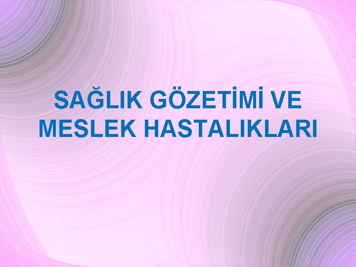 SAĞLIK GÖZETİMİ VE MESLEK HASTALIKLARI 