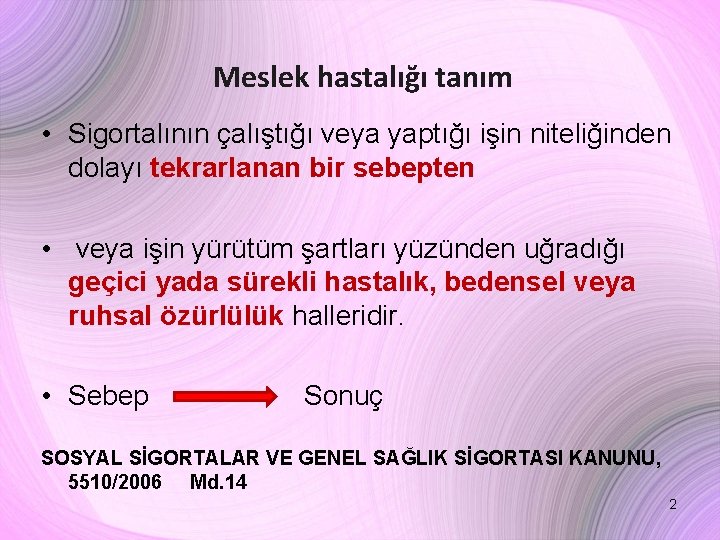 Meslek hastalığı tanım • Sigortalının çalıştığı veya yaptığı işin niteliğinden dolayı tekrarlanan bir sebepten