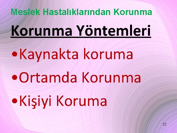 Meslek Hastalıklarından Korunma Yöntemleri • Kaynakta koruma • Ortamda Korunma • Kişiyi Koruma 22
