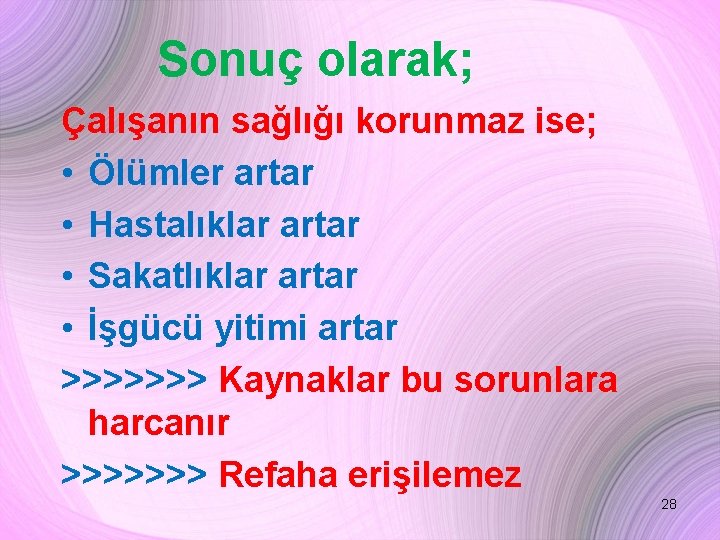 Sonuç olarak; Çalışanın sağlığı korunmaz ise; • Ölümler artar • Hastalıklar artar • Sakatlıklar