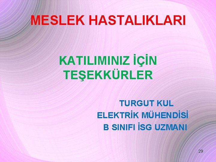 MESLEK HASTALIKLARI KATILIMINIZ İÇİN TEŞEKKÜRLER TURGUT KUL ELEKTRİK MÜHENDİSİ B SINIFI İSG UZMANI 29