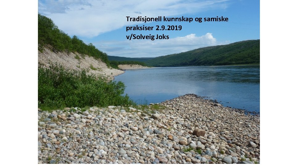 Tradisjonell kunnskap og samiske praksiser 2. 9. 2019 v/Solveig Joks 