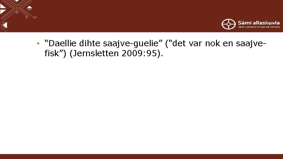  • “Daellie dihte saajve-guelie” (“det var nok en saajvefisk”) (Jernsletten 2009: 95). 