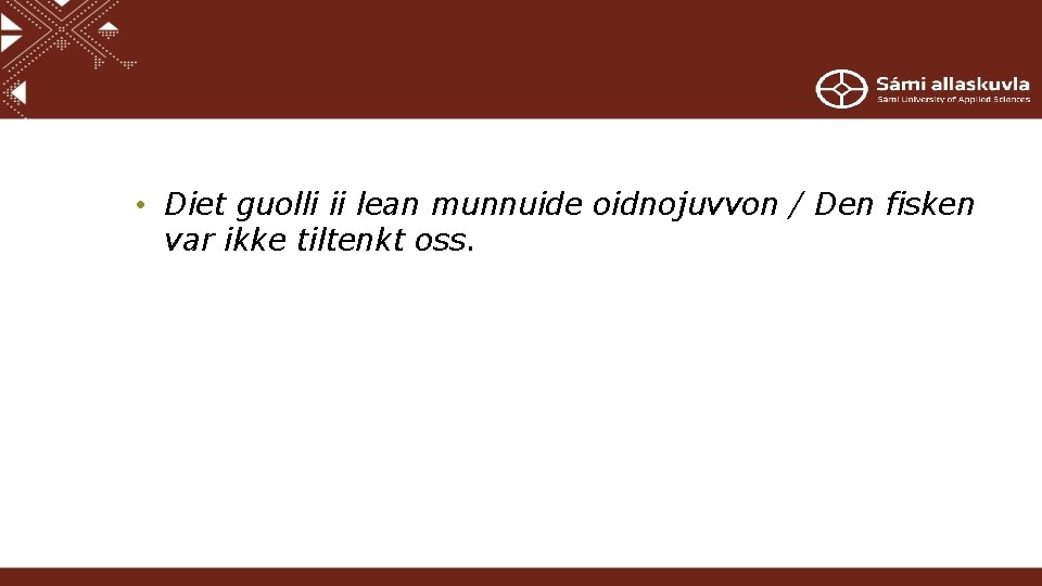  • Diet guolli ii lean munnuide oidnojuvvon / Den fisken var ikke tiltenkt