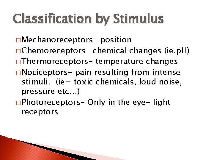 Classification by Stimulus � Mechanoreceptors- position � Chemoreceptors- chemical changes (ie. p. H) �