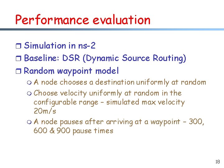 Performance evaluation r Simulation in ns-2 r Baseline: DSR (Dynamic Source Routing) r Random Performance evaluation r Simulation in ns-2 r Baseline: DSR (Dynamic Source Routing) r Random