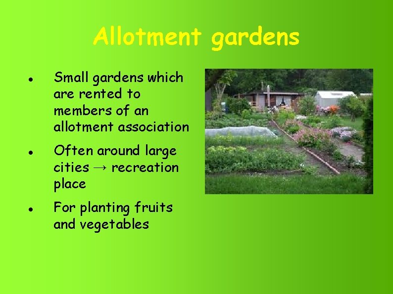 Allotment gardens Small gardens which are rented to members of an allotment association Often