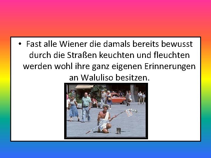  • Fast alle Wiener die damals bereits bewusst durch die Straßen keuchten und