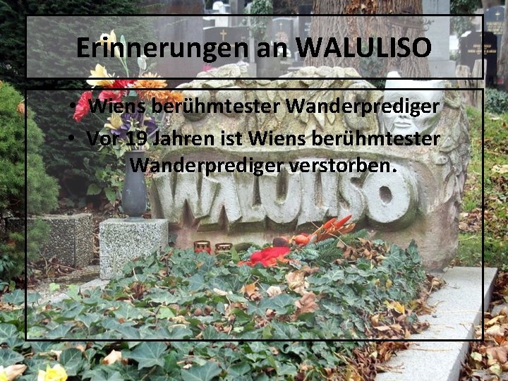 Erinnerungen an WALULISO • Wiens berühmtester Wanderprediger • Vor 19 Jahren ist Wiens berühmtester