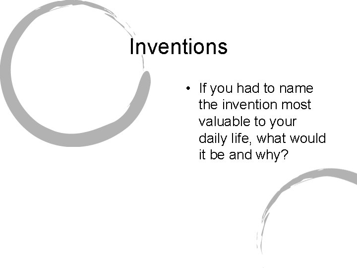 Inventions • If you had to name the invention most valuable to your daily