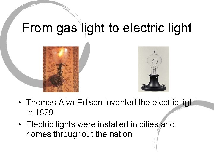 From gas light to electric light • Thomas Alva Edison invented the electric light