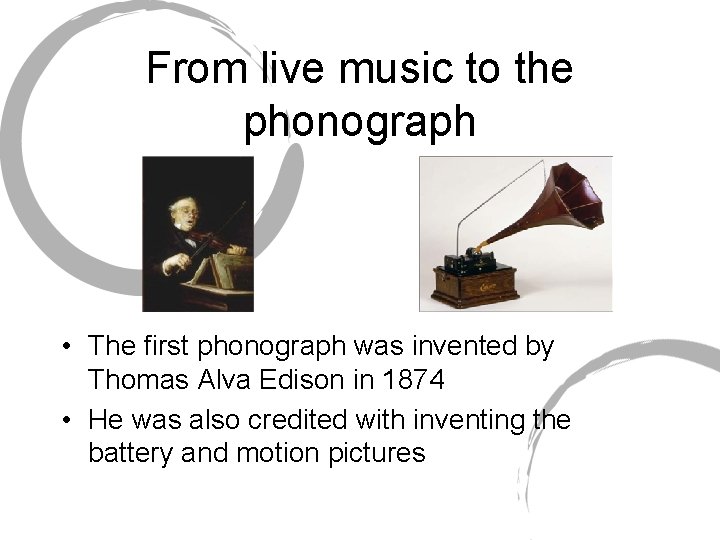 From live music to the phonograph • The first phonograph was invented by Thomas