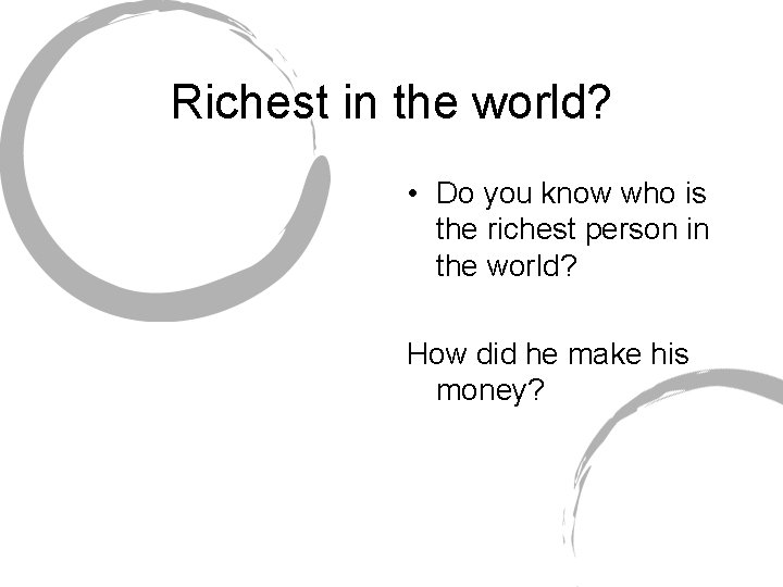 Richest in the world? • Do you know who is the richest person in