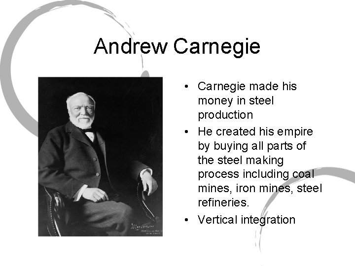 Andrew Carnegie • Carnegie made his money in steel production • He created his