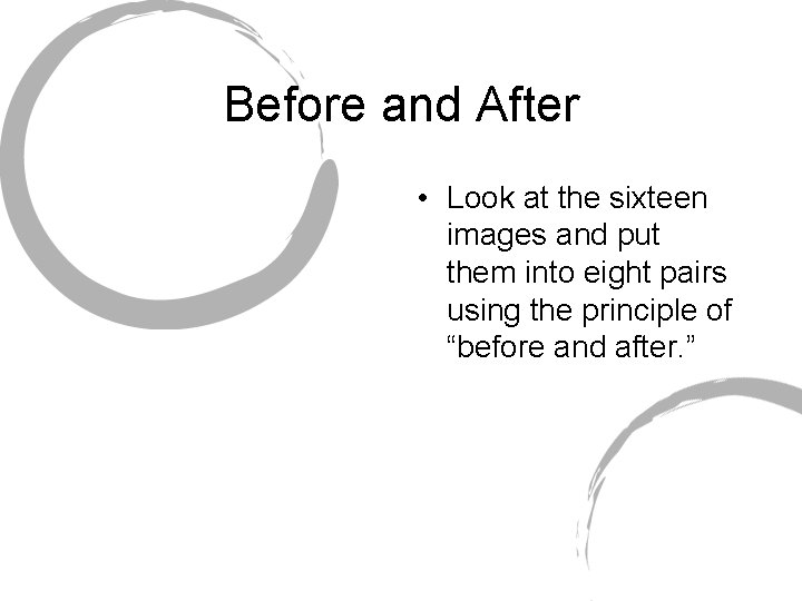 Before and After • Look at the sixteen images and put them into eight