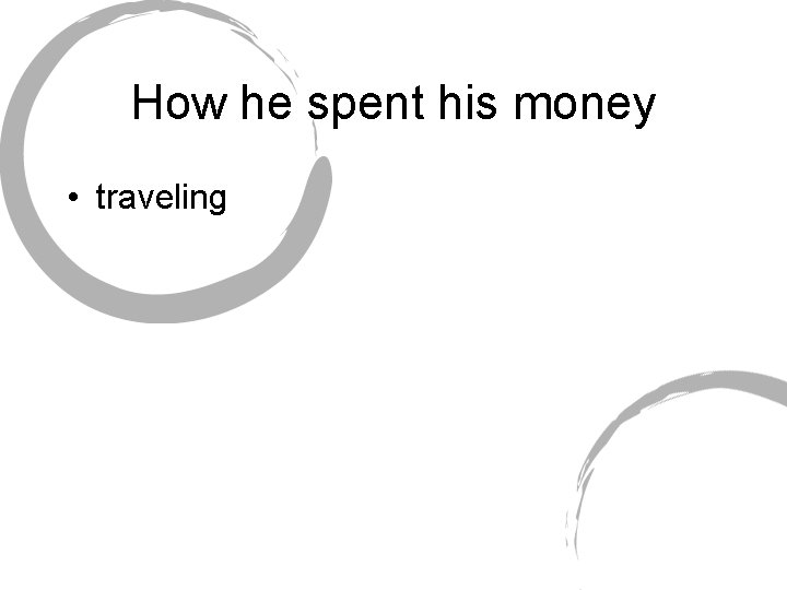 How he spent his money • traveling 