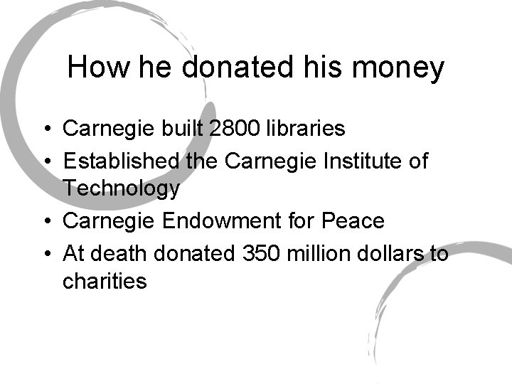 How he donated his money • Carnegie built 2800 libraries • Established the Carnegie