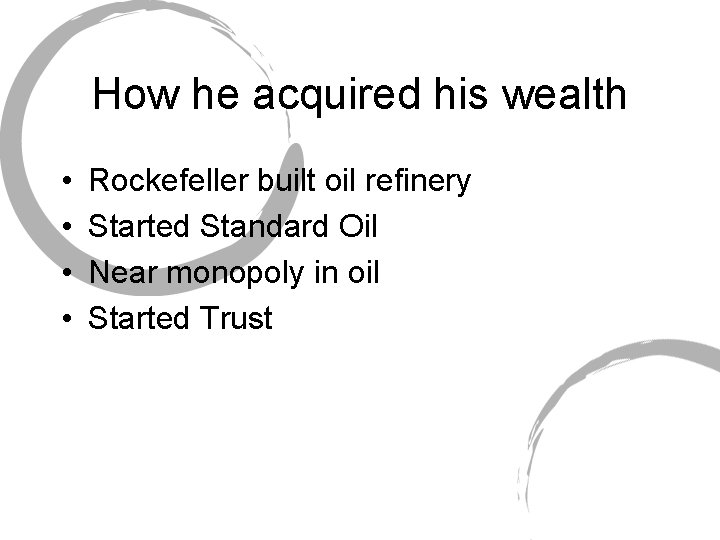 How he acquired his wealth • • Rockefeller built oil refinery Started Standard Oil