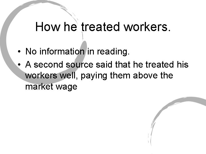 How he treated workers. • No information in reading. • A second source said