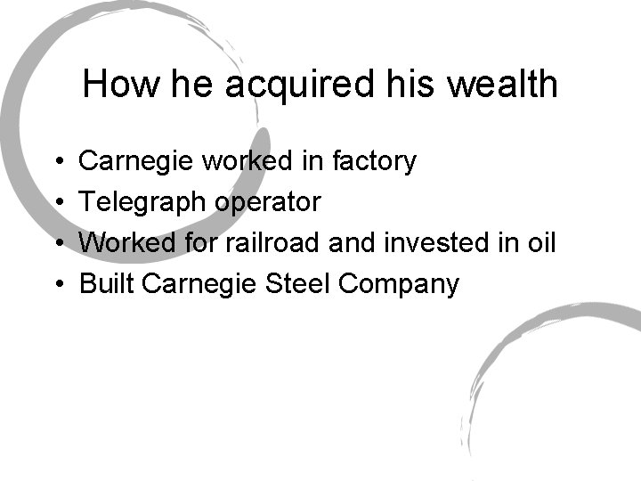 How he acquired his wealth • • Carnegie worked in factory Telegraph operator Worked