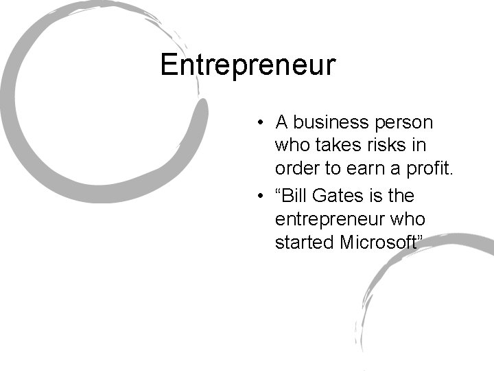 Entrepreneur • A business person who takes risks in order to earn a profit.