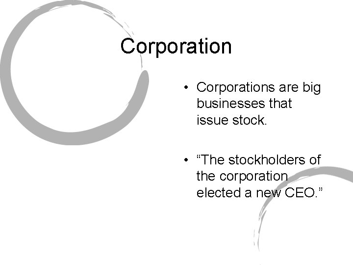 Corporation • Corporations are big businesses that issue stock. • “The stockholders of the