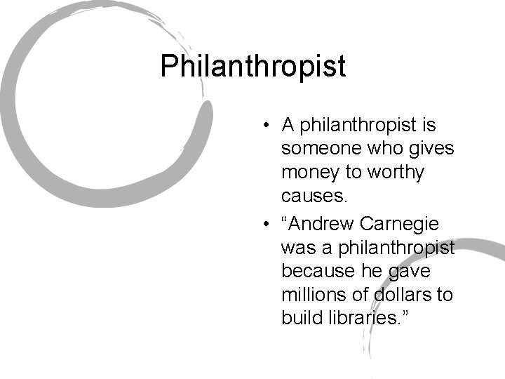 Philanthropist • A philanthropist is someone who gives money to worthy causes. • “Andrew