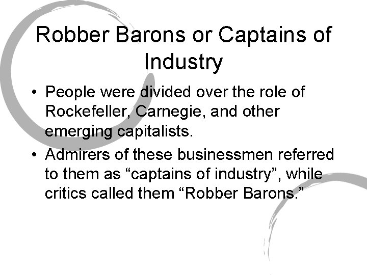 Robber Barons or Captains of Industry • People were divided over the role of