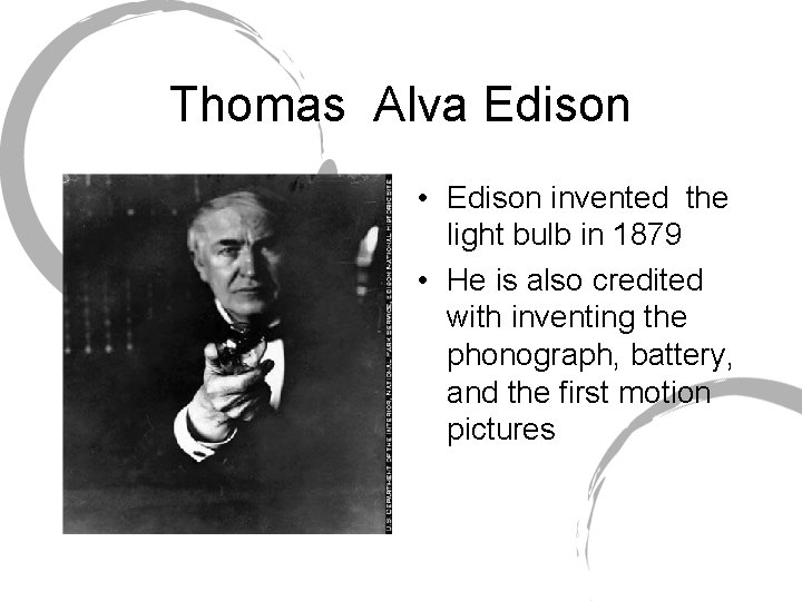 Thomas Alva Edison • Edison invented the light bulb in 1879 • He is