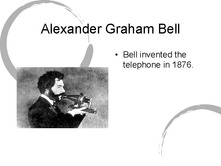 Alexander Graham Bell • Bell invented the telephone in 1876. 