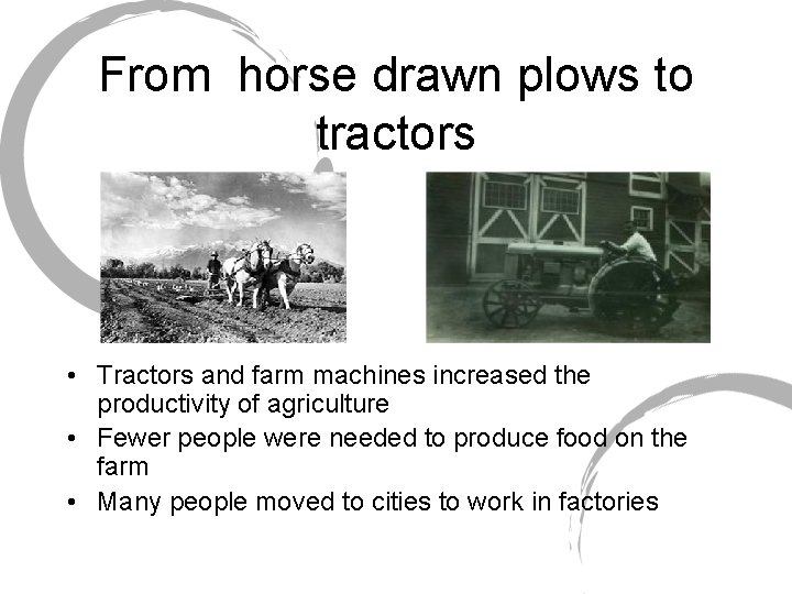 From horse drawn plows to tractors • Tractors and farm machines increased the productivity