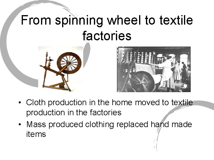From spinning wheel to textile factories • Cloth production in the home moved to