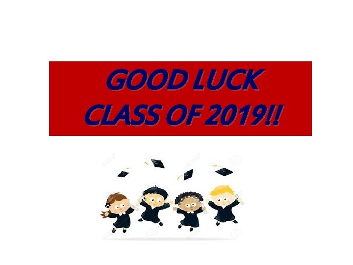 GOOD LUCK CLASS OF 2019!! 