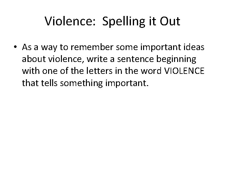Violence: Spelling it Out • As a way to remember some important ideas about