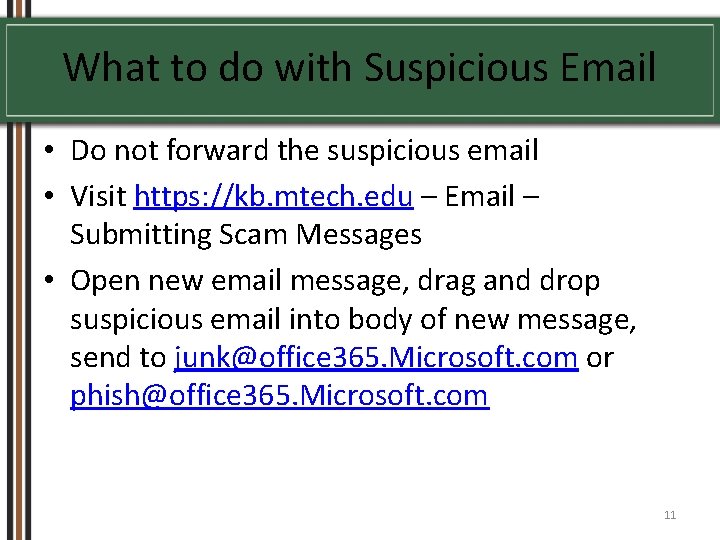 What to do with Suspicious Email • Do not forward the suspicious email •