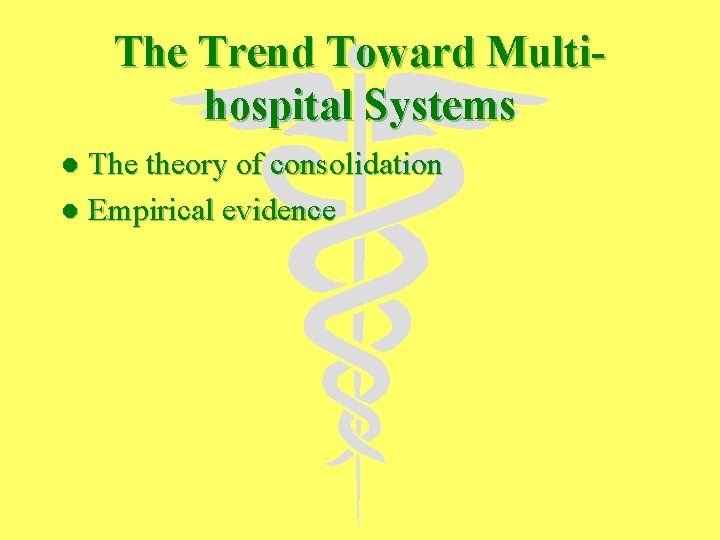 The Trend Toward Multihospital Systems The theory of consolidation l Empirical evidence l 