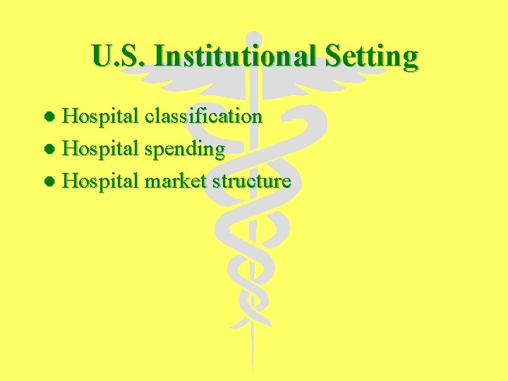U. S. Institutional Setting Hospital classification l Hospital spending l Hospital market structure l