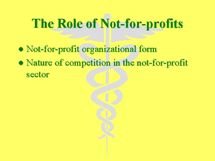 The Role of Not-for-profits Not-for-profit organizational form l Nature of competition in the not-for-profit