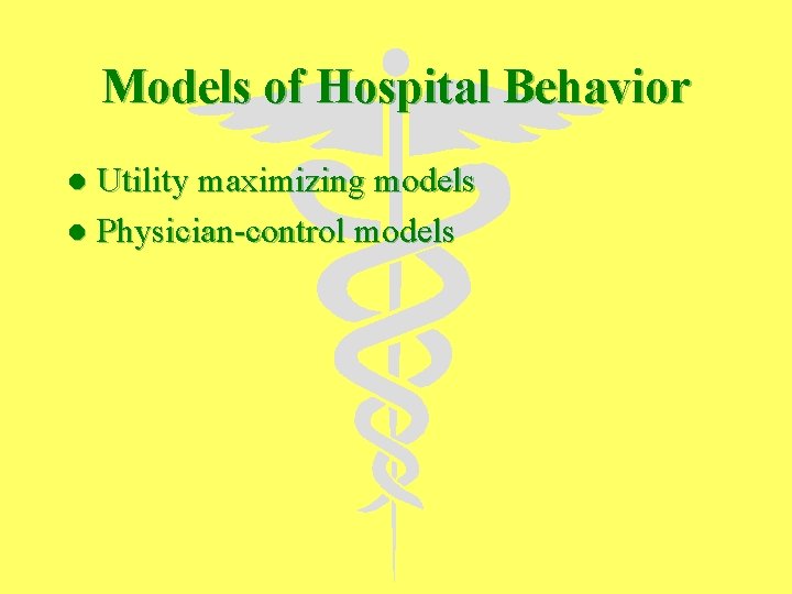 Models of Hospital Behavior Utility maximizing models l Physician-control models l 